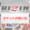 【RIZIN観戦】チケットの買い方・購入方法のご紹介【売り切れ注意】
